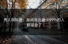 秀人网科普：秘闻背后最少99%的人都误会了