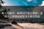 秀人网盘点：秘闻10个惊人真相，主持人上榜理由疯狂令人争议四起