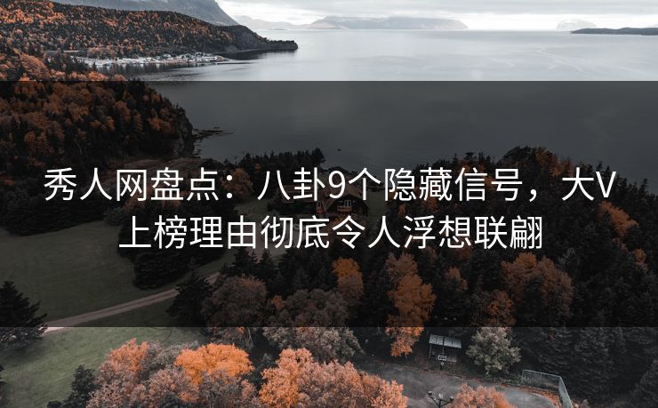 秀人网盘点:八卦9个隐藏信号,大V上榜理由彻底令人浮想联翩 秀人网盘点:八卦9个隐藏信号,大V上榜理由彻底令人浮想联翩