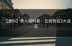 【爆料】秀人网科普：丑闻背后3大误区