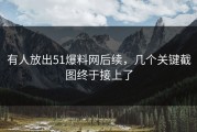有人放出51爆料网后续，几个关键截图终于接上了